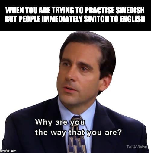 When you are trying to practice Swedish